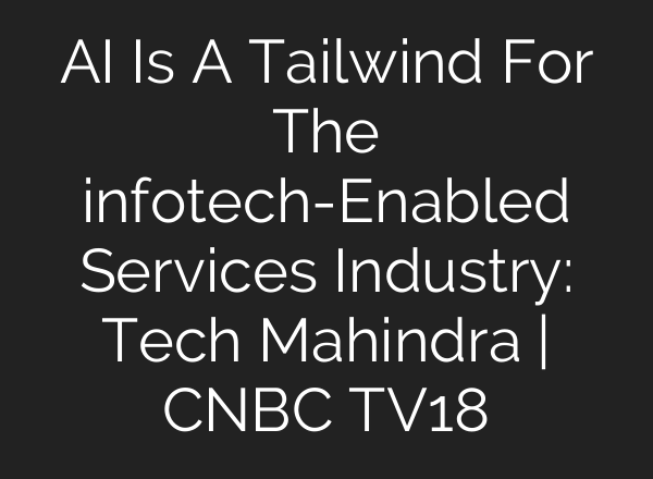 AI Is A Tailwind For The infotech-Enabled Services Industry: Tech Mahindra | CNBC TV18