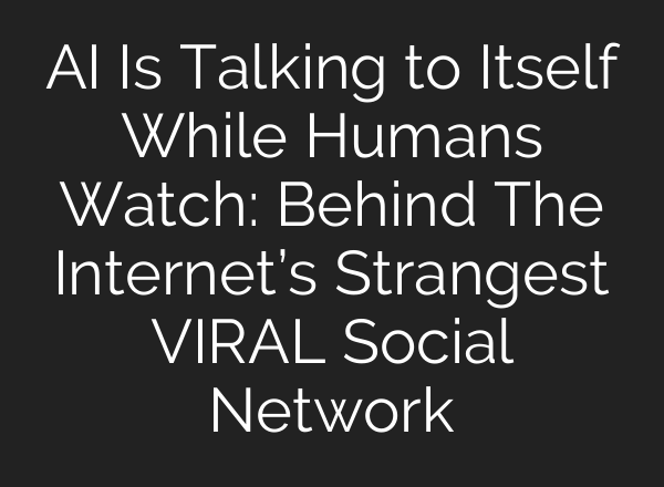 AI Is Talking to Itself While Humans Watch: Behind The Internet’s Strangest VIRAL Social Network