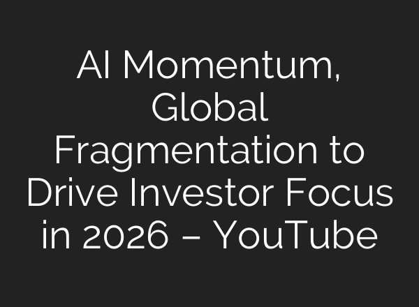 AI Momentum, Global Fragmentation to Drive Investor Focus in 2026 – YouTube