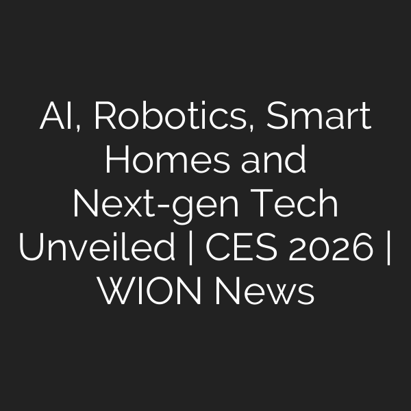 Ai Robotics Smart Homes And Next Gen Tech Unveiled Ces 2026 Wion