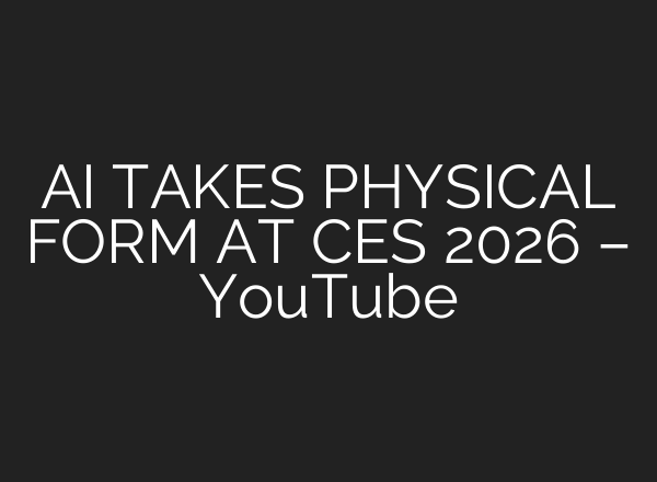 AI TAKES PHYSICAL FORM AT CES 2026 – YouTube