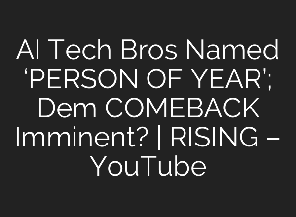 AI Tech Bros Named ‘PERSON OF YEAR’; Dem COMEBACK Imminent? | RISING – YouTube