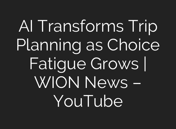 AI Transforms Trip Planning as Choice Fatigue Grows | WION News – YouTube