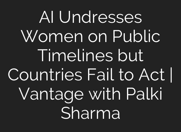 AI Undresses Women on Public Timelines but Countries Fail to Act | Vantage with Palki Sharma