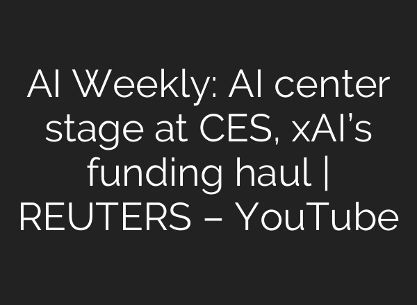 AI Weekly: AI center stage at CES, xAI’s funding haul | REUTERS – YouTube