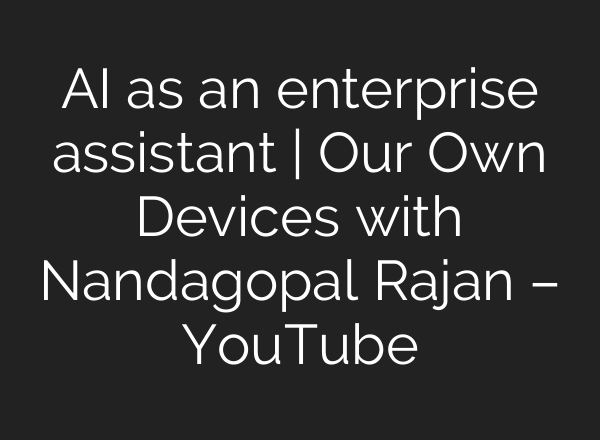 AI as an enterprise assistant | Our Own Devices with Nandagopal Rajan – YouTube