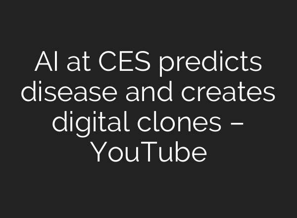 AI at CES predicts disease and creates digital clones – YouTube