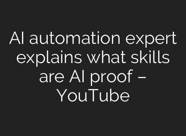 AI automation expert explains what skills are AI proof – YouTube