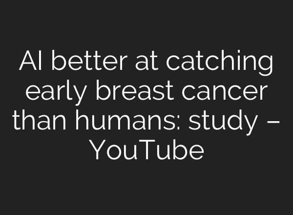 AI better at catching early breast cancer than humans: study – YouTube