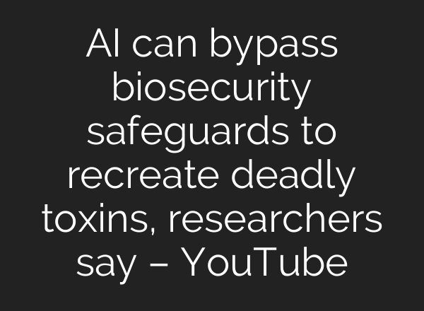 AI can bypass biosecurity safeguards to recreate deadly toxins, researchers say – YouTube