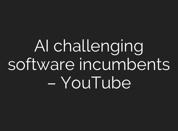 AI challenging software incumbents – YouTube