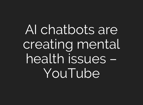 AI chatbots are creating mental health issues – YouTube