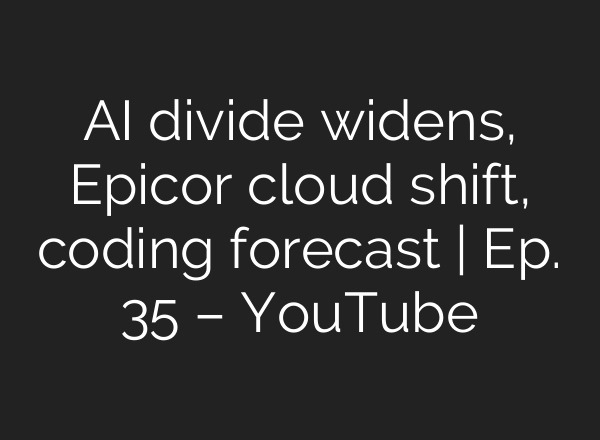 AI divide widens, Epicor cloud shift, coding forecast | Ep. 35 – YouTube