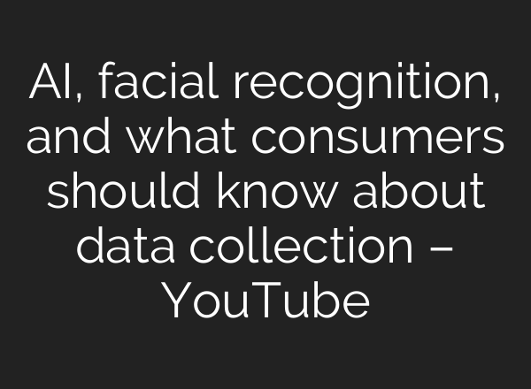 AI, facial recognition, and what consumers should know about data collection – YouTube