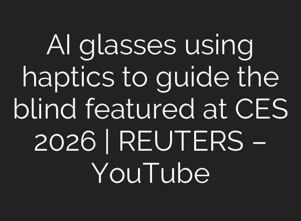 AI glasses using haptics to guide the blind featured at CES 2026 | REUTERS – YouTube