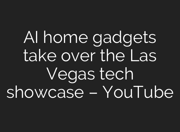 AI home gadgets take over the Las Vegas tech showcase – YouTube