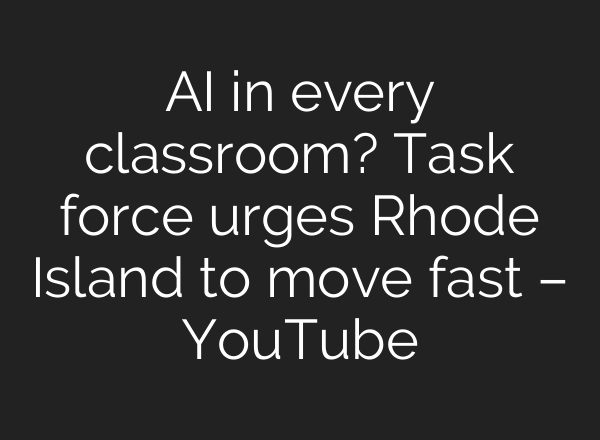 AI in every classroom? Task force urges Rhode Island to move fast – YouTube