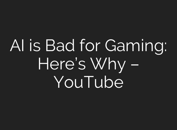 AI is Bad for Gaming: Here’s Why – YouTube