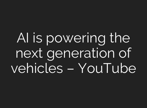 AI is powering the next generation of vehicles – YouTube