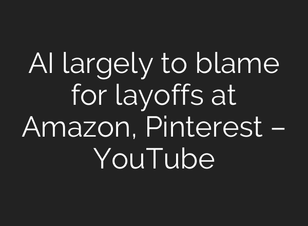 AI largely to blame for layoffs at Amazon, Pinterest – YouTube