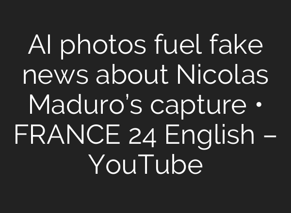 AI photos fuel fake news about Nicolas Maduro’s capture • FRANCE 24 English – YouTube