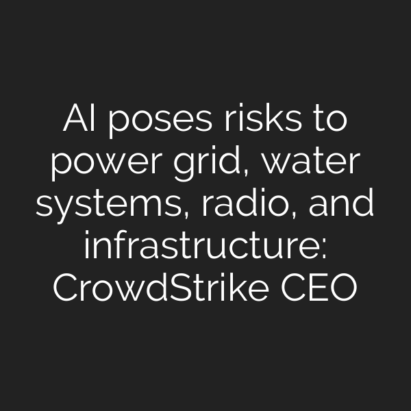 AI poses risks to power grid, water systems, radio, and infrastructure: CrowdStrike CEO