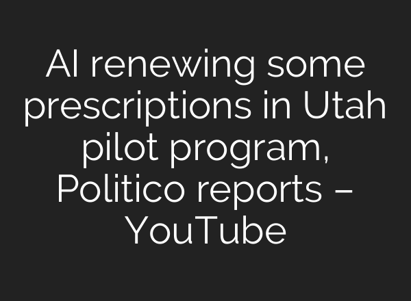 AI renewing some prescriptions in Utah pilot program, Politico reports – YouTube