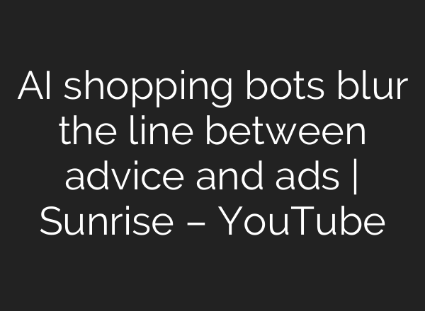 AI shopping bots blur the line between advice and ads | Sunrise – YouTube