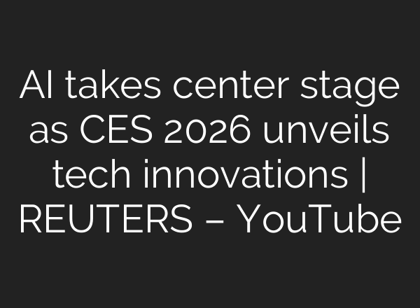 AI takes center stage as CES 2026 unveils tech innovations | REUTERS – YouTube