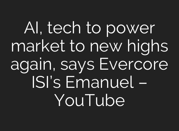 AI, tech to power market to new highs again, says Evercore ISI’s Emanuel – YouTube