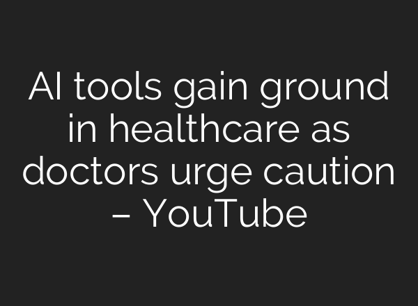 AI tools gain ground in healthcare as doctors urge caution – YouTube