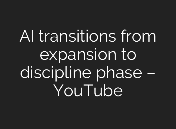 AI transitions from expansion to discipline phase – YouTube