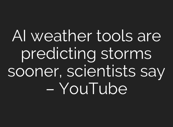 AI weather tools are predicting storms sooner, scientists say – YouTube