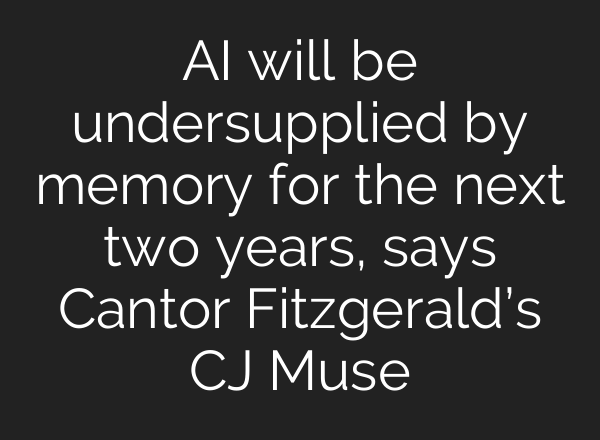 AI will be undersupplied by memory for the next two years, says Cantor Fitzgerald’s CJ Muse