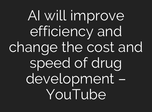 AI will improve efficiency and change the cost and speed of drug development – YouTube