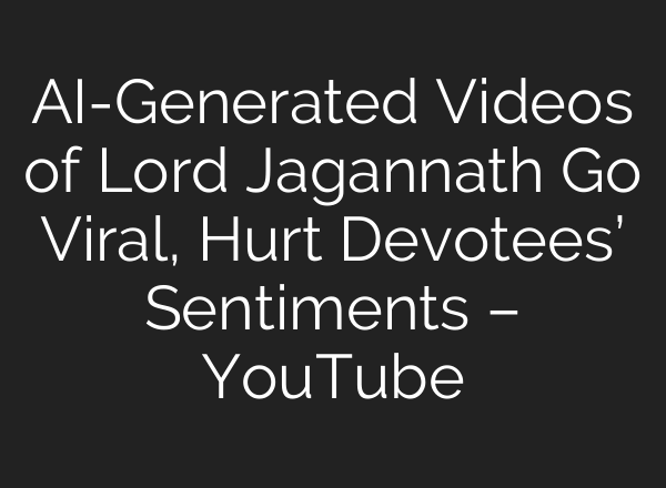 AI-Generated Videos of Lord Jagannath Go Viral, Hurt Devotees’ Sentiments – YouTube