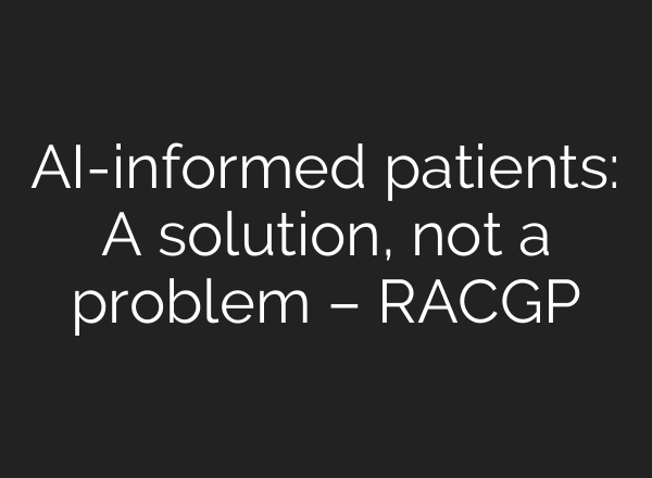 AI-informed patients: A solution, not a problem – RACGP