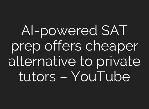 AI-powered SAT prep offers cheaper alternative to private tutors – YouTube