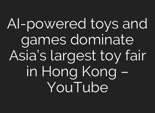 AI-powered toys and games dominate Asia’s largest toy fair in Hong Kong – YouTube