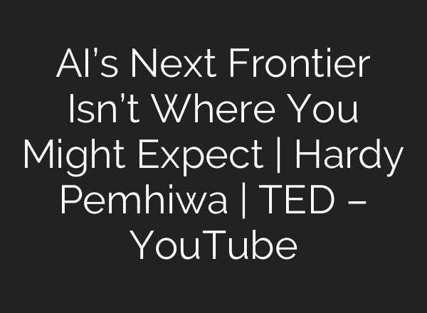 AI’s Next Frontier Isn’t Where You Might Expect | Hardy Pemhiwa | TED – YouTube