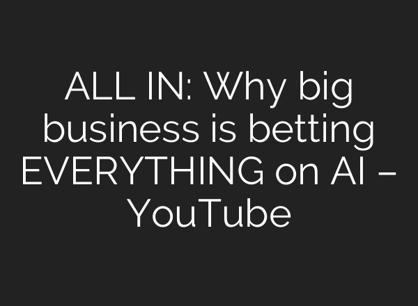 ALL IN: Why big business is betting EVERYTHING on AI – YouTube