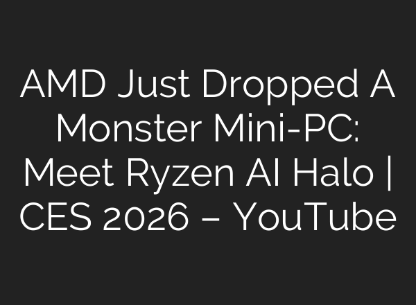 AMD Just Dropped A Monster Mini-PC: Meet Ryzen AI Halo | CES 2026 – YouTube