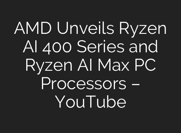 AMD Unveils Ryzen AI 400 Series and Ryzen AI Max PC Processors – YouTube