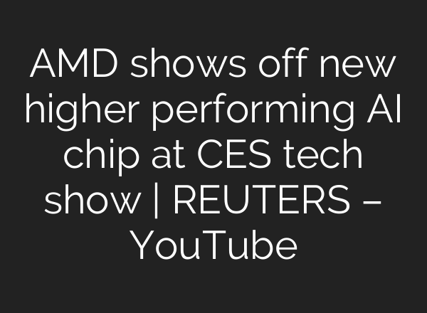 AMD shows off new higher performing AI chip at CES tech show | REUTERS – YouTube
