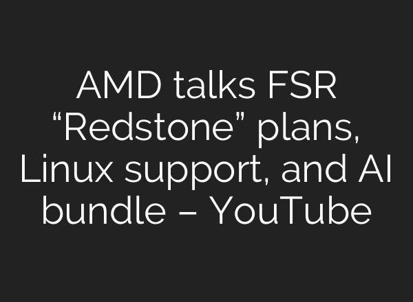 AMD talks FSR “Redstone” plans, Linux support, and AI bundle – YouTube