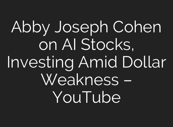 Abby Joseph Cohen on AI Stocks, Investing Amid Dollar Weakness – YouTube