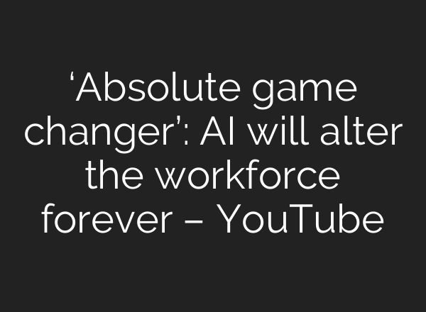 ‘Absolute game changer’: AI will alter the workforce forever – YouTube