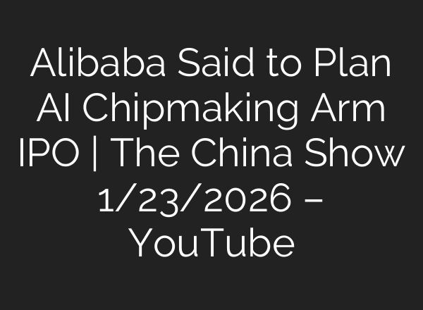 Alibaba Said to Plan AI Chipmaking Arm IPO | The China Show 1/23/2026 – YouTube