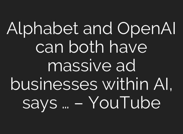 Alphabet and OpenAI can both have massive ad businesses within AI, says … – YouTube