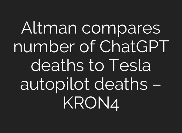 Altman compares number of ChatGPT deaths to Tesla autopilot deaths – KRON4